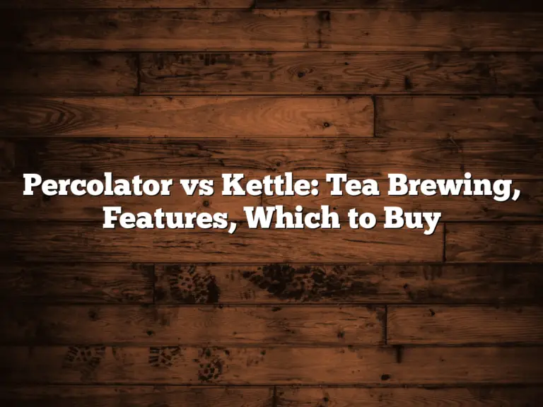 Percolator vs Kettle: Tea Brewing, Features, Which to Buy