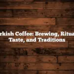 Turkish Coffee: Brewing, Rituals, Taste, and Traditions