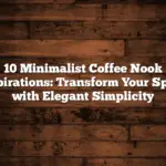 10 Minimalist Coffee Nook Inspirations: Transform Your Space with Elegant Simplicity