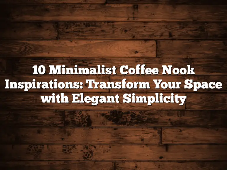 10 Minimalist Coffee Nook Inspirations: Transform Your Space with Elegant Simplicity