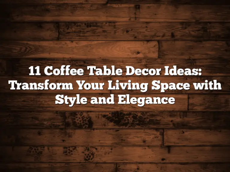 11 Coffee Table Decor Ideas: Transform Your Living Space with Style and Elegance