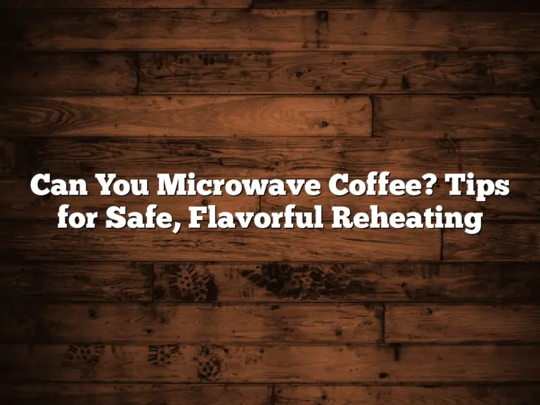 Can You Microwave Coffee? Tips for Safe, Flavorful Reheating