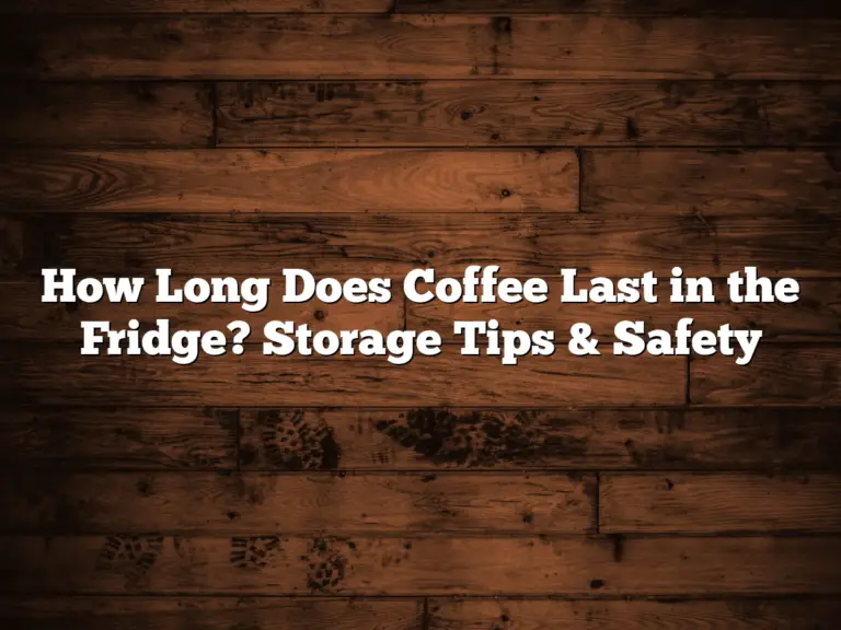 How Long Does Coffee Last in the Fridge? Storage Tips & Safety