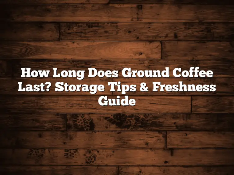 How Long Does Ground Coffee Last? Storage Tips & Freshness Guide