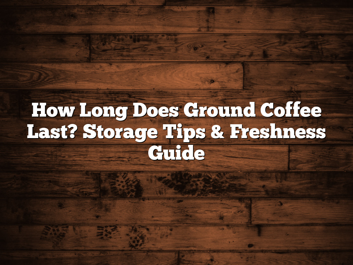 How Long Does Ground Coffee Last Storage Tips Freshness Guide how-long-does-ground-coffee-last-storage-tips-freshness-guide