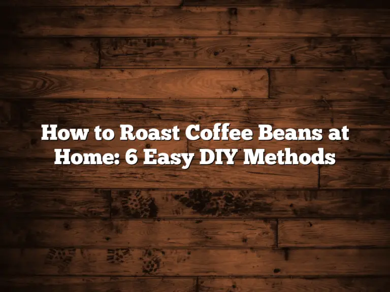 How to Roast Coffee Beans at Home: 6 Easy DIY Methods