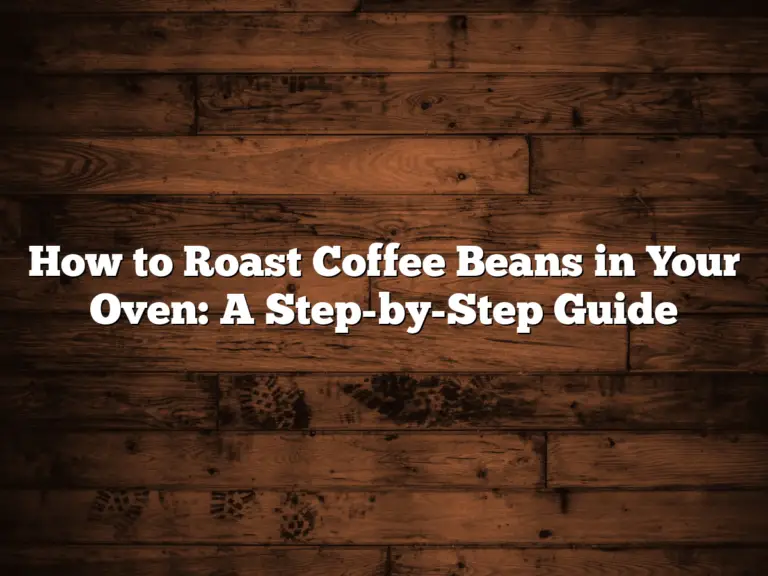 How to Roast Coffee Beans in Your Oven: A Step-by-Step Guide