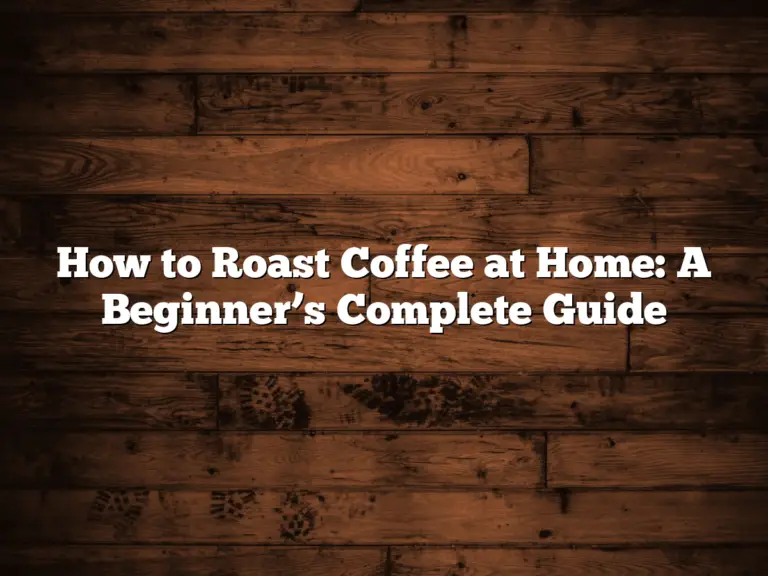 How to Roast Coffee at Home: A Beginner’s Complete Guide