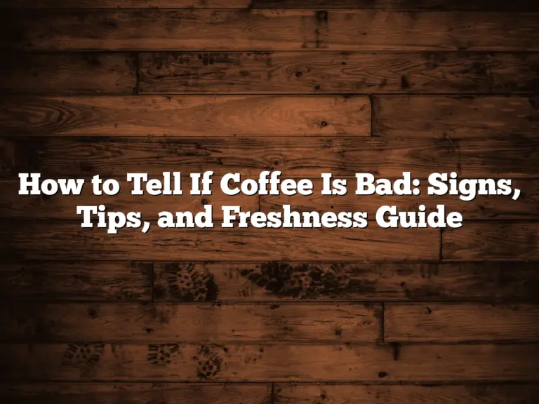 How to Tell If Coffee Is Bad: Signs, Tips, and Freshness Guide