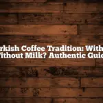 Turkish Coffee Tradition: With or Without Milk? Authentic Guide