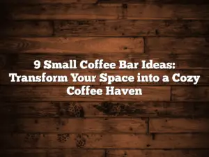 9 Small Coffee Bar Ideas: Transform Your Space into a Cozy Coffee Haven