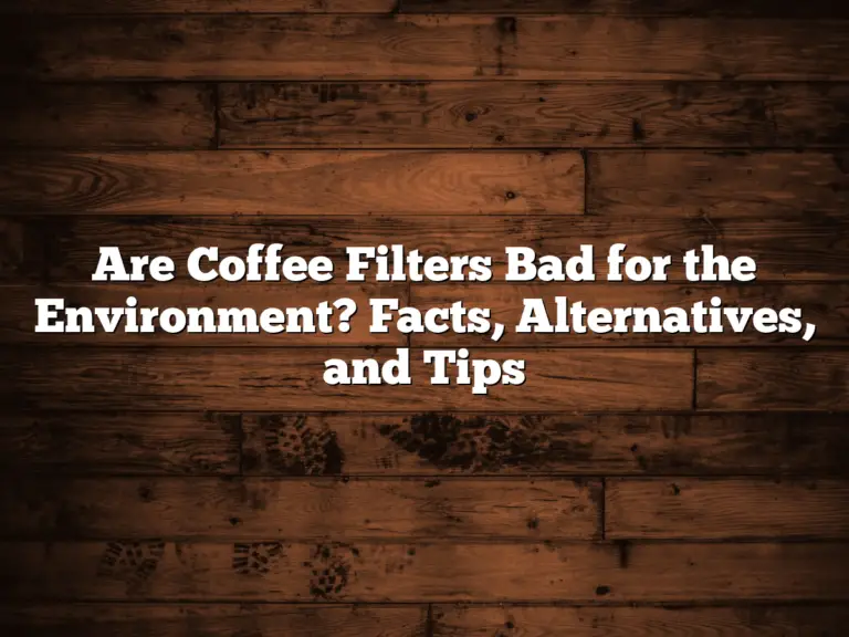 Are Coffee Filters Bad for the Environment? Facts, Alternatives, and Tips