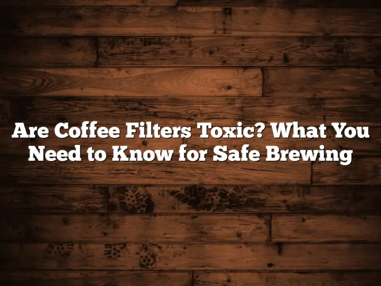 Are Coffee Filters Toxic? What You Need to Know for Safe Brewing