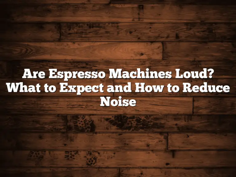 Are Espresso Machines Loud? What to Expect and How to Reduce Noise