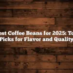 Best Coffee Beans for 2025: Top Picks for Flavor and Quality