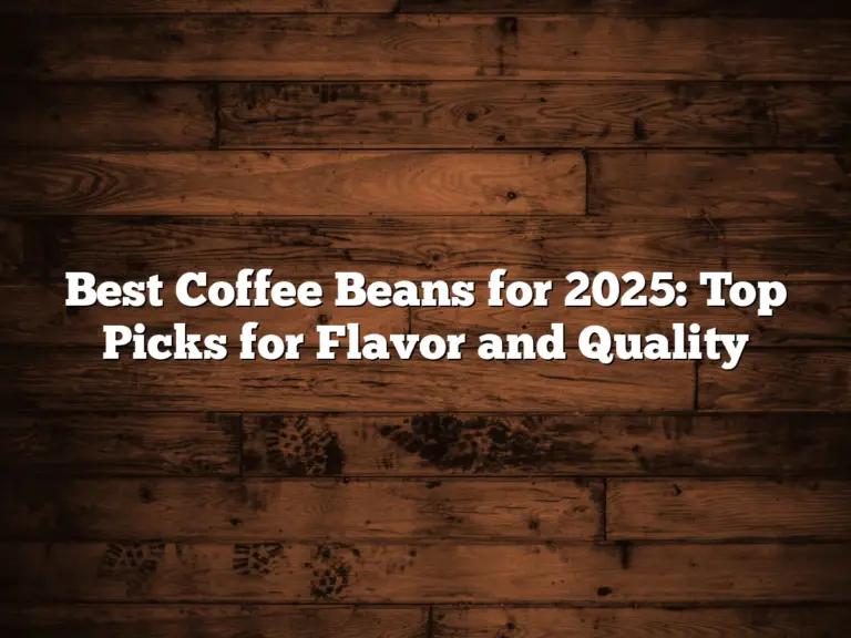 Best Coffee Beans for 2025: Top Picks for Flavor and Quality