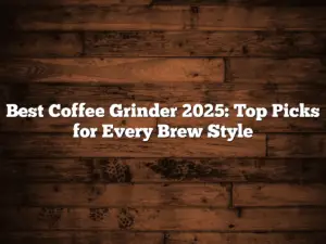 Best Coffee Grinder 2025: Top Picks for Every Brew Style