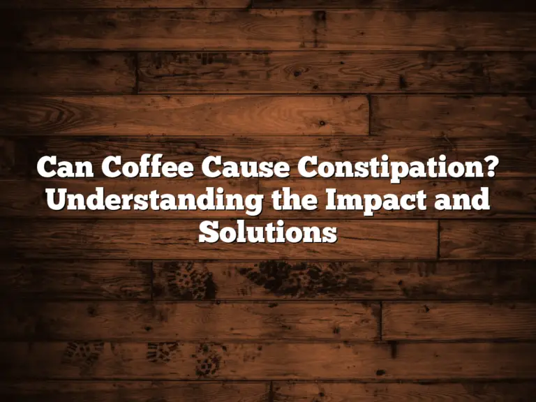 Can Coffee Cause Constipation? Understanding the Impact and Solutions