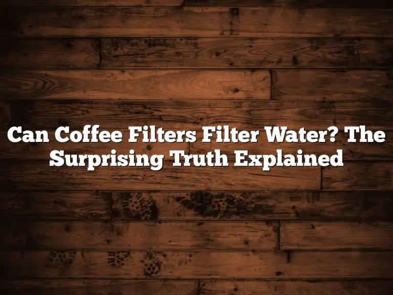 Can Coffee Filters Filter Water? The Surprising Truth Explained