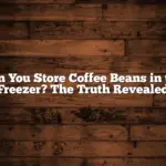 Can You Store Coffee Beans in the Freezer? The Truth Revealed