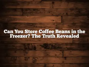 Can You Store Coffee Beans in the Freezer? The Truth Revealed