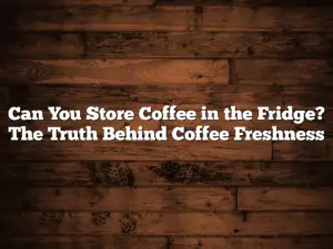 Can You Store Coffee in the Fridge? The Truth Behind Coffee Freshness