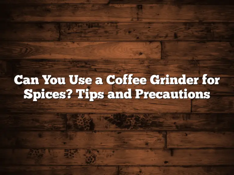 Can You Use a Coffee Grinder for Spices? Tips and Precautions