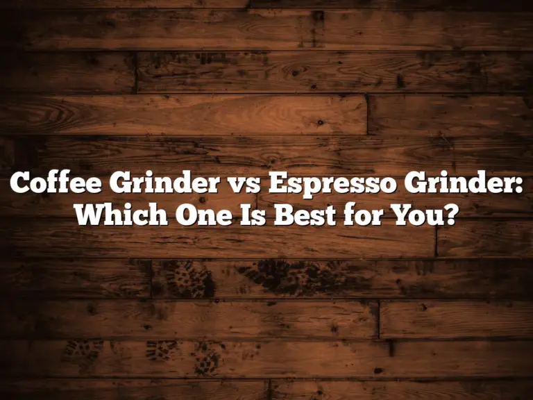 Coffee Grinder vs Espresso Grinder: Which One Is Best for You?