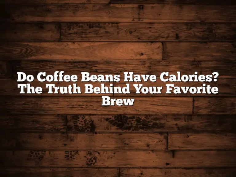 Do Coffee Beans Have Calories? The Truth Behind Your Favorite Brew