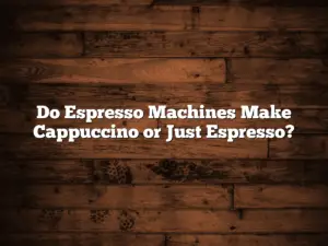 Do Espresso Machines Make Cappuccino or Just Espresso?