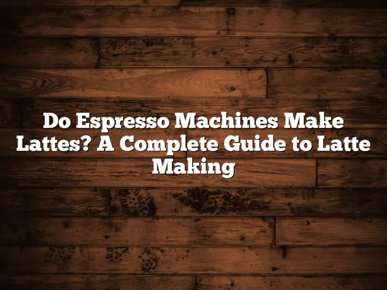 Do Espresso Machines Make Lattes? A Complete Guide to Latte Making