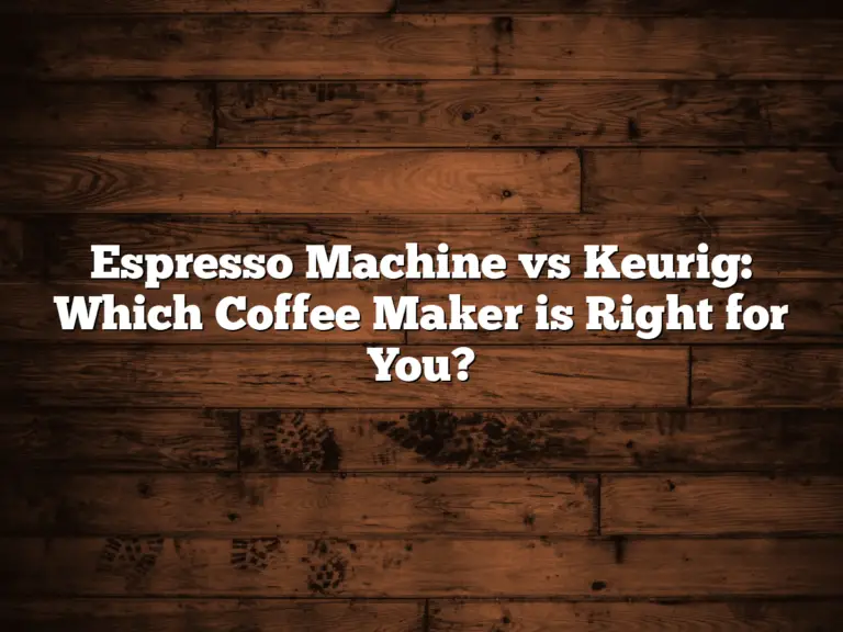 Espresso Machine vs Keurig: Which Coffee Maker is Right for You?