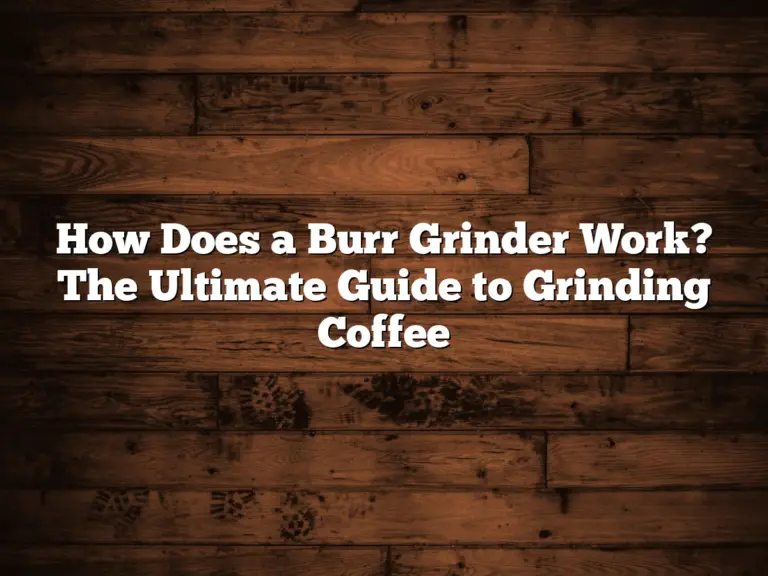 How Does a Burr Grinder Work? The Ultimate Guide to Grinding Coffee