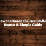 How to Choose the Best Coffee Beans: A Simple Guide