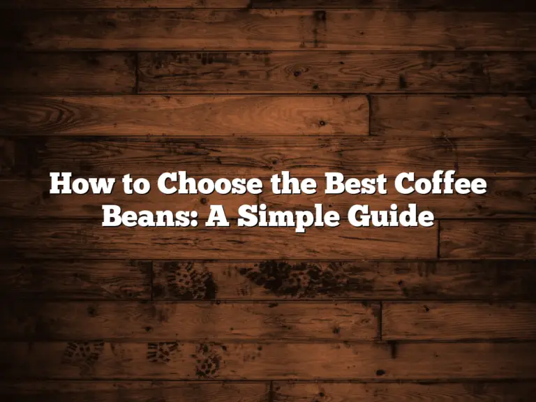 How to Choose the Best Coffee Beans: A Simple Guide