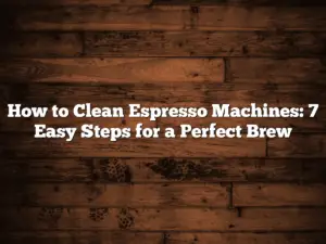 How to Clean Espresso Machines: 7 Easy Steps for a Perfect Brew