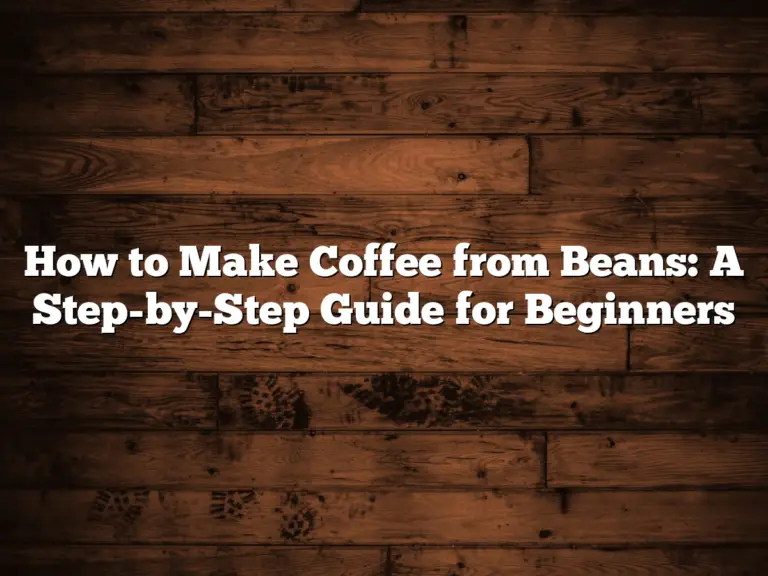 How to Make Coffee from Beans: A Step-by-Step Guide for Beginners