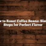 How to Roast Coffee Beans: Simple Steps for Perfect Flavor