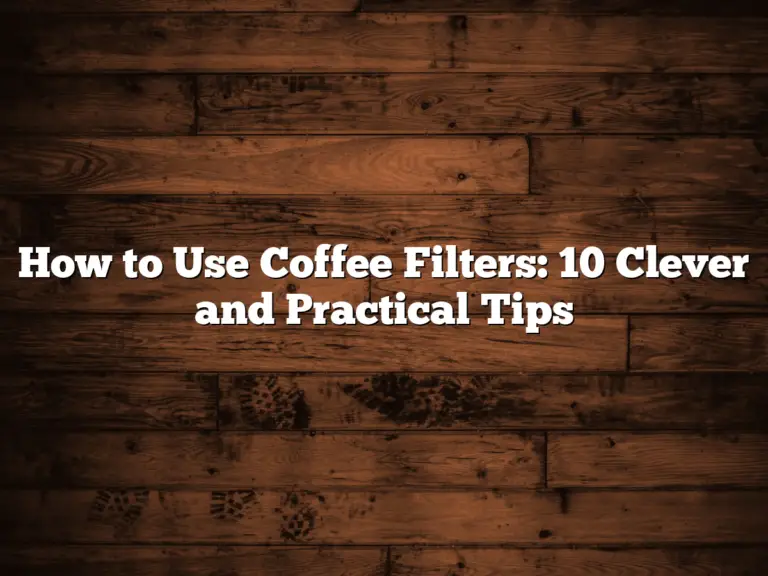 How to Use Coffee Filters: 10 Clever and Practical Tips