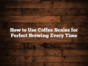 How to Use Coffee Scales for Perfect Brewing Every Time