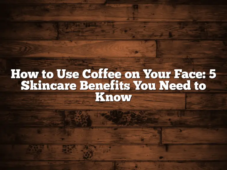 How to Use Coffee on Your Face: 5 Skincare Benefits You Need to Know