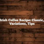 Irish Coffee Recipe: Classic, Variations, Tips