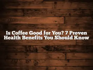 Is Coffee Good for You? 7 Proven Health Benefits You Should Know