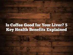 Is Coffee Good for Your Liver? 5 Key Health Benefits Explained