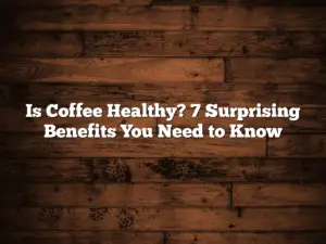 Is Coffee Healthy? 7 Surprising Benefits You Need to Know