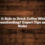 Is It Safe to Drink Coffee While Breastfeeding? Expert Tips and Risks