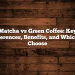 Matcha vs Green Coffee: Key Differences, Benefits, and Which to Choose