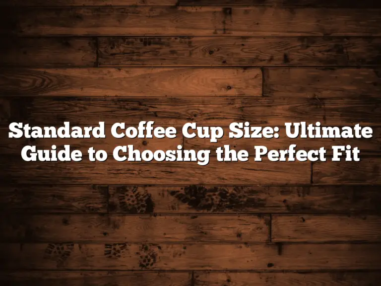 Standard Coffee Cup Size: Ultimate Guide to Choosing the Perfect Fit