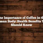 The Importance of Coffee in the Human Body: Health Benefits You Should Know