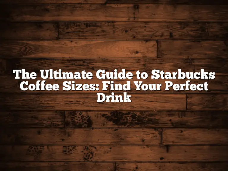 The Ultimate Guide to Starbucks Coffee Sizes: Find Your Perfect Drink